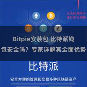 Bitpie安装包 比特派钱包安全吗？专家详解其全面优势