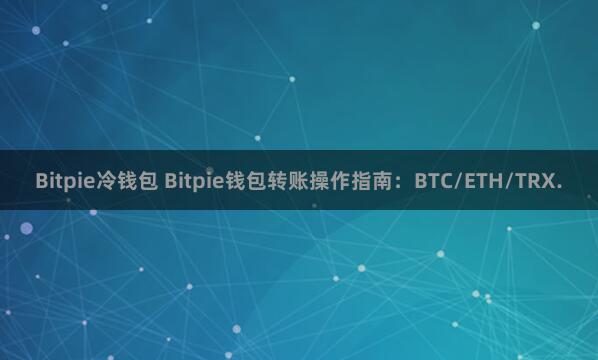 Bitpie冷钱包 Bitpie钱包转账操作指南：BTC/E