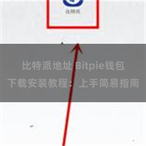比特派地址 Bitpie钱包下载安装教程：上手简易指南