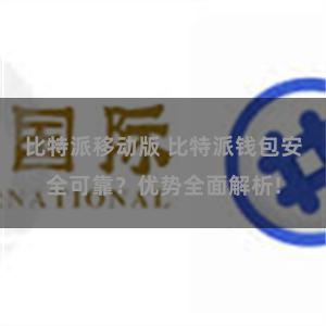 比特派移动版 比特派钱包安全可靠？优势全面解析!