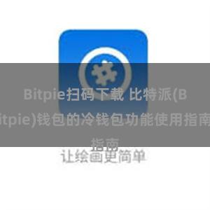 Bitpie扫码下载 比特派(Bitpie)钱包的冷钱包功能