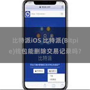 比特派iOS 比特派(Bitpie)钱包能删除交易记录吗？