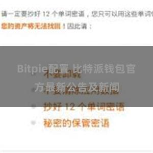 Bitpie配置 比特派钱包官方最新公告及新闻