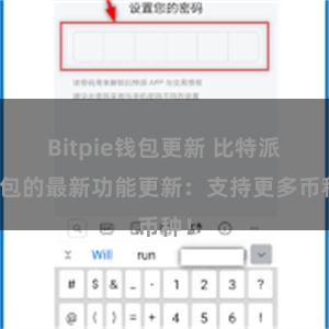 Bitpie钱包更新 比特派钱包的最新功能更新：支持更多币种！