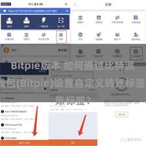 Bitpie版本 如何通过比特派钱包(Bitpie)设置自定义转账标签？