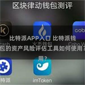 比特派APP入口 比特派钱包的资产风险评估工具如何使用？