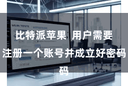 比特派苹果  用户需要注册一个账号并成立好密码