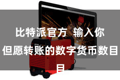 比特派官方  输入你但愿转账的数字货币数目