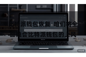 比特派钱包恢复  咱们将全面融会比特派钱包的上风